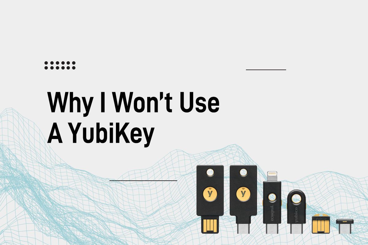 Why I Won't Use a YubiKey