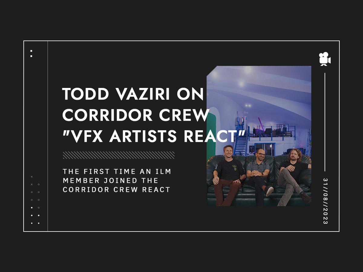 Todd Vaziri on Corridor Crew "VFX Artists React" Post Cover